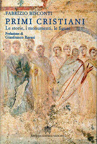 Primi cristiani. Le storie, i monumenti, le figure - Fabrizio Bisconti