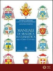 Manuale di araldica ecclesiastica nella Chiesa cattolica. Nuova ediz. - Andrea Cordero Lanza di Montezemolo, Antonio Pompili