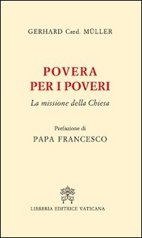 Povera per i poveri. La missione della Chiesa - Gerhard Ludwig Müller