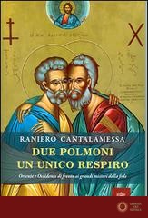 Due polmoni un unico respiro. Oriente e Occidente di fronte ai grandi misteri della fede - Raniero Cantalamessa