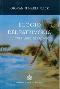 Elogio del patrimonio. Cultura, arte, paesaggio - Giovanni Maria Flick