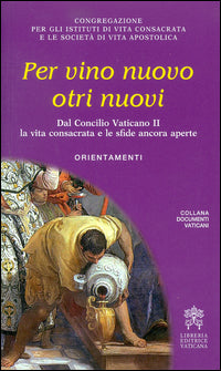 Per vino nuovo otri nuovi. Dal Concilio Vaticano II la vita consacrata e le sfide ancora aperte. Orientamenti - Congregazione per gli Istituti di Vita Consacrata