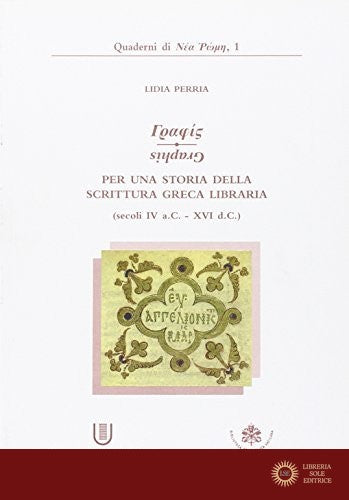 Graphis. Per una storia della scrittura greca libraria (secoli IV a.C.-XVI d.C.) - Lidia Perria