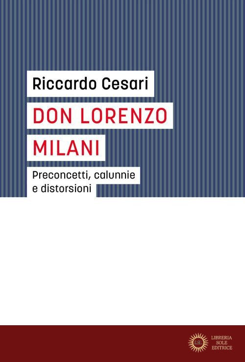 Don Lorenzo Milani. Preconcetti, calunnie e distorsioni - Riccardo Cesari