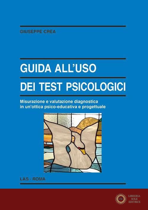 Guida all'uso dei test psicologici. Misurazione e valutazione diagnostica in un'ottica psico-educativa e progettuale - Giuseppe Crea