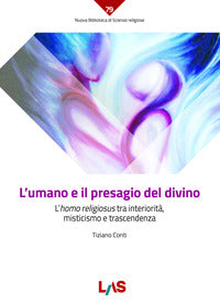 L'umano e il presagio del divino. L'«homo religiosus» tra interiorità, misticismo e trascendenza - Tiziano Conti