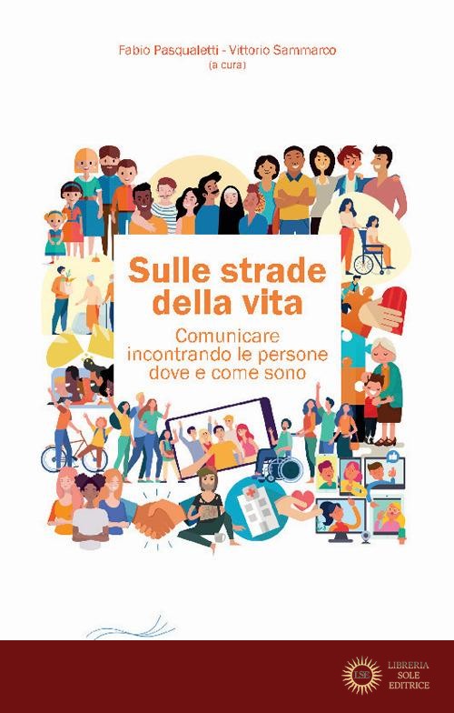 Sulle strade della vita. Comunicare incontrando le persone dove e come sono - F. Pasqualetti, V. Sammarco
