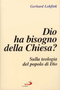 Dio ha bisogno della Chiesa? Sulla teologia del popolo di Dio - Gerhard Lohfink