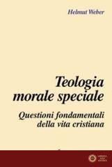 Teologia morale speciale. Questioni fondamentali della vita cristiana - Helmut Weber