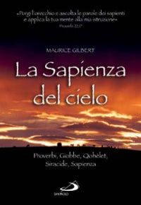 La sapienza del cielo. Proverbi, Giobbe, Qohèlet, Siracide, Sapienza - Maurice Gilbert