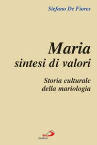 Maria sintesi di valori. Storia culturale della mariologia - Stefano De Fiores