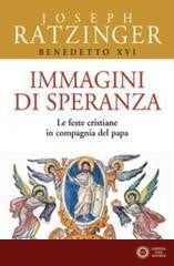 Immagini di speranza. Le feste cristiane in compagnia del papa - Benedetto XVI (Joseph Ratzinger)