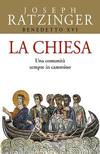 La Chiesa. Una comunità sempre in cammino - Benedetto XVI (Joseph Ratzinger)