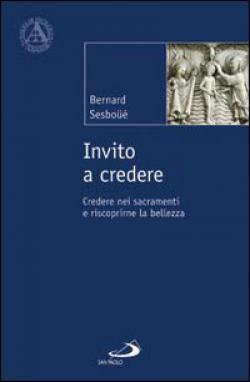 Invito a credere. Credere nei sacramenti e riscoprirne la bellezza - Bernard Sesboüé
