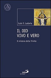 Il Dio vivo e vero. Il mistero della Trinità - Luis F. Ladaria