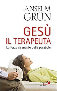 Gesù il terapeuta. La forza risanante delle parabole - Anselm Grün