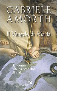 Il vangelo di Maria. La donna che ha sconfitto il male - Gabriele Amorth