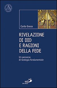 Rivelazione di Dio e ragioni della fede. Un percorso di teologia fondamentale - Carlo Greco