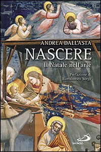 Nascere. Il Natale nell'arte - Andrea Dall'Asta