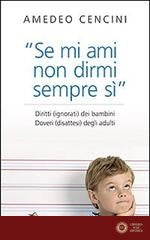 «Se mi ami non dirmi sempre di sì». Diritti (ignorati) dei bambini. Doveri (disattesi) degli adulti - Amedeo Cencini