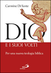 Dio e i suoi volti. Per una nuova teologia biblica - Carmine Di Sante
