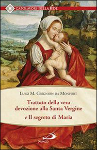 Trattato della vera devozione alla santa vergine e il segreto di Maria - Louis-Marie (santo) Grignion de Montfort