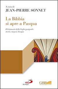 La Bibbia si apre a Pasqua. Il lezionario sulla Veglia pasquale: storia, esegesi, liturgia - J. Sonnet