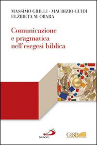 Comunicazione e pragmatica nell'esegesi biblica - Elzbieta M. Obara, Maurizio Guidi, Massimo Grilli