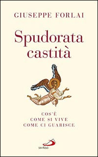 Spudorata castità. Cos'è, come si vive, come ci guarisce - Giuseppe Forlai