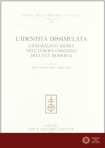 L'identità dissimulata. Giudaizzanti iberici nell'Europa cristiana dell'età moderna - P. C. Ioly Zorattini