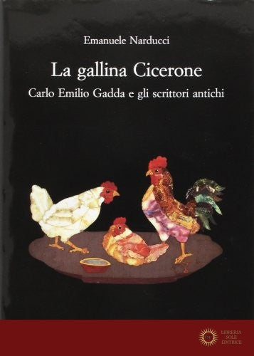 La gallina Cicerone. Carlo Emilio Gadda e gli scrittori antichi - Emanuele Narducci