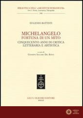 Michelangelo, fortuna di un mito. Cinquecento anni di critica letteraria e artistica - Eugenio Battisti