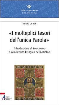 I molteplici tesori dell'unica parola. Introduzione al Lezionario e alla lettura liturgica della Bibbia - Renato De Zan