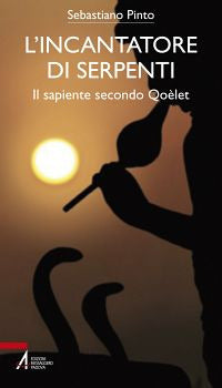 L'incantatore di serpenti. Il sapiente secondo Qoèlet - Sebastiano Pinto