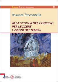 Alla scuola del concilio per leggere i «segni dei tempi» - Assunta Steccanella