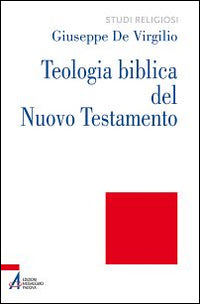 Teologia biblica del Nuovo Testamento - Giuseppe De Virgilio