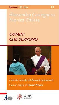 Uomini che servono. L'incerta rinascita del diaconato permanente - A. Castegnaro, M. Chilese