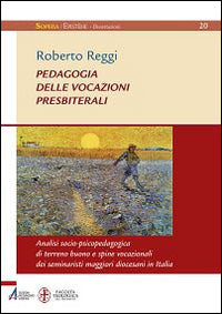 Pedagogia delle vocazioni presbiterali. Analisi socio-pscicopedagogica di terreno buono e spine vocazionali dei seminaristi maggiori diocesani in Italia - Roberto Reggi