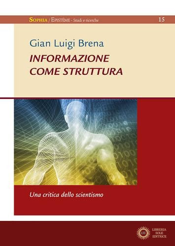 Informazione come struttura. Una critica dello scientismo - Gian Luigi Brena