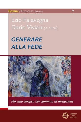 Generare alla fede. Per una verifica dei cammini di iniziazione - E. Falavegna, D. Vivian