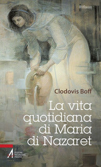 La vita quotidiana di Maria di Nazaret - Clodovis Boff