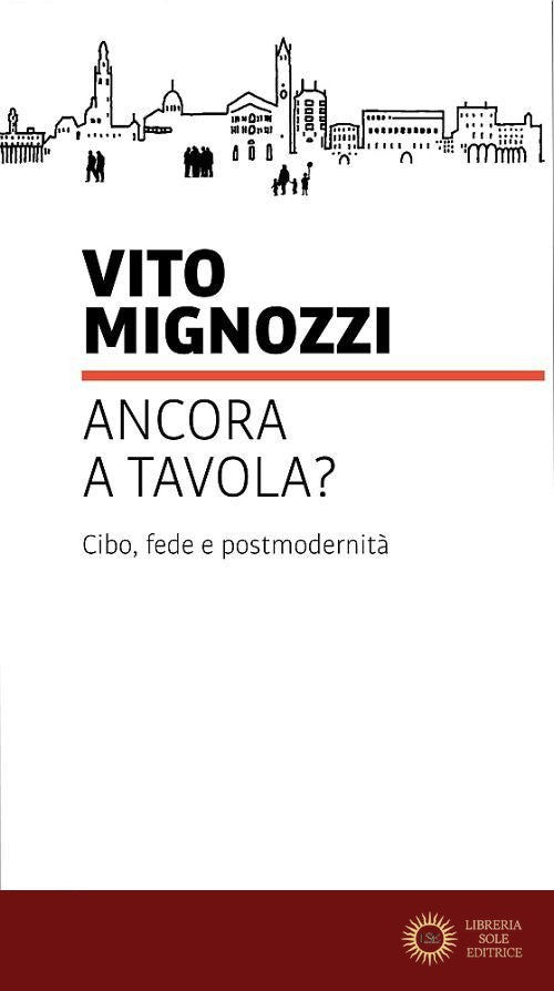 Ancora a tavola? Cibo, fede e postmodernità - Vito Mignozzi