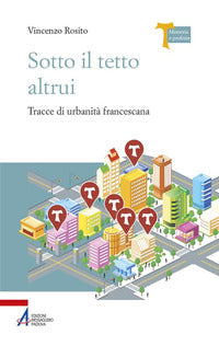 Sotto il tetto altrui. Tracce di urbanità francescana - Vincenzo Rosito