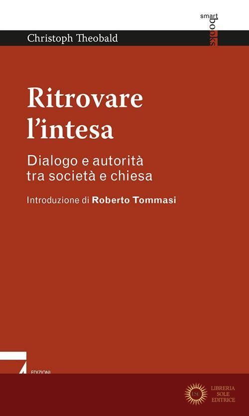 Ritrovare l'intesa. Dialogo e autorità tra società e chiesa - Christoph Theobald
