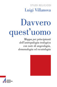 Davvero quest'uomo. Mappa per principianti dell'antropologia teologica con note di angelologia, demonologia ed escatologia - Luigi Villanova