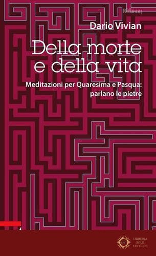 Della morte e della vita. Meditazioni per Quaresima e Pasqua: parlano le pietre - Dario Vivian