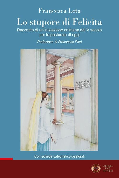 Lo stupore di Felicita. Racconto di un'iniziazione cristiana del V secolo per la pastorale di oggi - Francesca Leto
