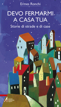 Devo fermarmi a casa tua. Storie di strade e di case - Ermes Ronchi