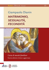 Matrimonio, sessualità, fecondità. Corso di morale familiare - Giampaolo Dianin