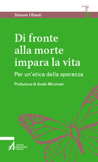 Di fronte alla morte impara la vita. Per un'etica della speranza - Simone Olianti